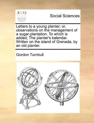 Lettere a un giovane piantatore; o, osservazioni sulla gestione di una piantagione di zucchero. a cui si aggiunge il calendario del piantatore. Scritto sull'isola - Letters to a Young Planter; Or, Observations on the Management of a Sugar-Plantation. to Which Is Added, the Planter's Kalendar. Written on the Island