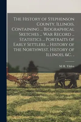 Storia della contea di Stephenson, Illinois, contenente... Schizzi biografici ... record di guerra ... Statistiche ... Ritratti dei primi coloni ... Il suo - The History of Stephenson County, Illinois, Containing ... Biographical Sketches ... war Record ... Statistics ... Portraits of Early Settlers ... His