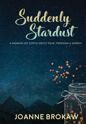 Improvvisamente polvere di stelle: Un libro di memorie (di sorta) su paura, libertà e improvvisazione - Suddenly Stardust: A Memoir (of Sorts) About Fear, Freedom & Improv