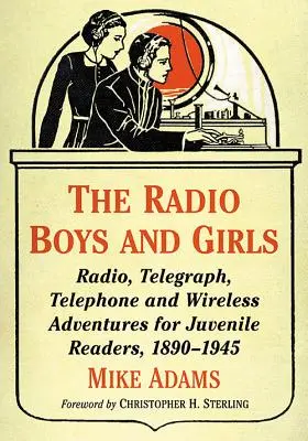 I ragazzi e le ragazze della radio: Avventure radiofoniche, telegrafiche, telefoniche e wireless per lettori giovani, 1890-1945 - The Radio Boys and Girls: Radio, Telegraph, Telephone and Wireless Adventures for Juvenile Readers, 1890-1945
