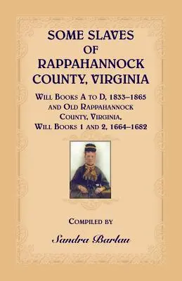 Alcuni schiavi della contea di Rappahannock, Virginia Libri testamentari da A a D, 1833-1865 e Libri testamentari 1 e 2 della vecchia contea di Rappahannock, Virginia, 1664-1682 - Some Slaves of Rappahannock County, Virginia Will Books A to D, 1833-1865 and Old Rappahannock County, Virginia Will Books 1 and 2, 1664-1682