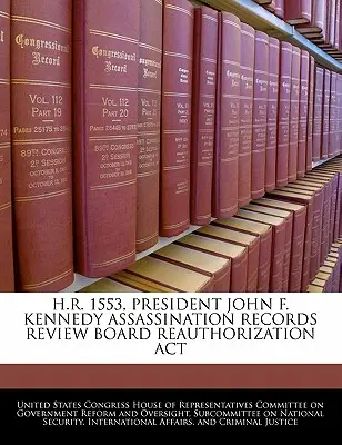 H.R. 1553, Legge per la revisione dei registri dell'assassinio del presidente John F. Kennedy - H.R. 1553, President John F. Kennedy Assassination Records Review Board Reauthorization ACT