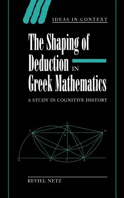 La formazione della deduzione nella matematica greca: Uno studio di storia cognitiva - The Shaping of Deduction in Greek Mathematics: A Study in Cognitive History