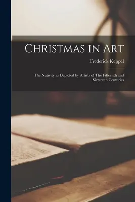 Il Natale nell'arte: La Natività rappresentata dagli artisti del Quindicesimo e Sedicesimo secolo - Christmas in Art: The Nativity as Depicted by Artists of The Fifteenth and Sixteenth Centuries