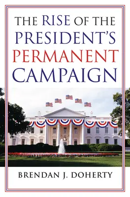 L'ascesa della campagna permanente del presidente - The Rise of the President's Permanent Campaign