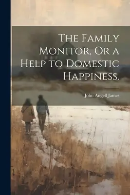 Il monitore della famiglia, o un aiuto alla felicità domestica. - The Family Monitor, Or a Help to Domestic Happiness.