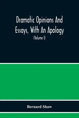Opinioni e saggi drammatici, con un'apologia; contenente anche una parola sulle opinioni e i saggi drammatici di Bernard Shaw - Dramatic Opinions And Essays, With An Apology; Containing As Well A Word On The Dramatic Opinions And Essays Of Bernard Shaw