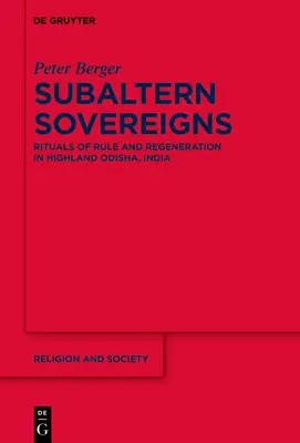 Sovrani subalterni: Rituali di governo e rigenerazione nell'altopiano di Odisha, India - Subaltern Sovereigns: Rituals of Rule and Regeneration in Highland Odisha, India