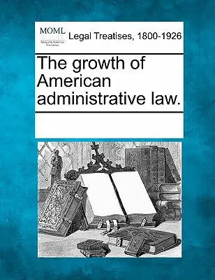 La crescita del diritto amministrativo americano. - The Growth of American Administrative Law.