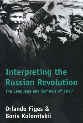 Interpretare la rivoluzione russa: Il linguaggio e i simboli del 1917 - Interpreting the Russian Revolution: The Language and Symbols of 1917