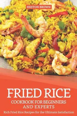 Ricettario di riso fritto per principianti ed esperti: Ricche ricette di riso fritto per il massimo della soddisfazione - Fried Rice Cookbook for Beginners and Experts: Rich Fried Rice Recipes for the Ultimate Satisfaction