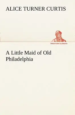 Una piccola cameriera della vecchia Filadelfia - A Little Maid of Old Philadelphia