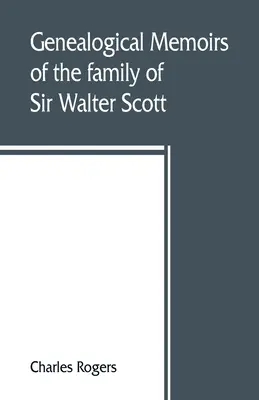 Memorie genealogiche della famiglia di Sir Walter Scott, bart., di Abbotsford, con una ristampa delle sue Memorie degli Haliburton - Genealogical memoirs of the family of Sir Walter Scott, bart., of Abbotsford, with a reprint of his Memorials of the Haliburtons