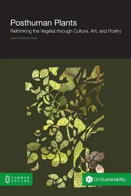 Piante postumane: Ripensare il vegetale attraverso la cultura, l'arte e la poesia - Posthuman Plants: Rethinking the Vegetal through Culture, Art, and Poetry