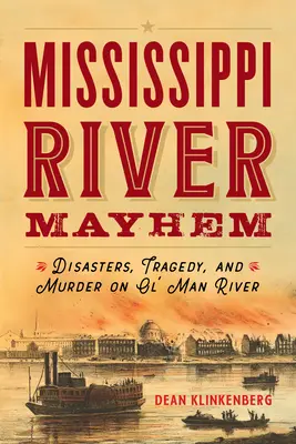 Il caos del fiume Mississippi: Disastri, tragedie e omicidi sul fiume Ol' Man - Mississippi River Mayhem: Disasters, Tragedy, and Murder on Ol' Man River