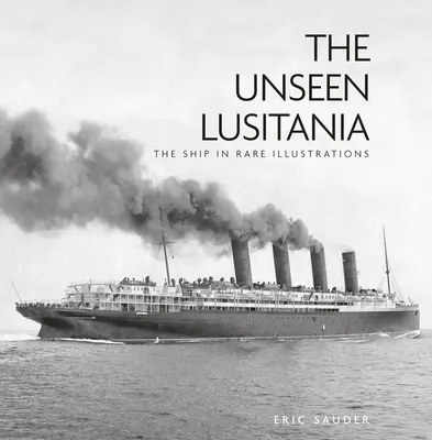 Il Lusitania inedito: La nave in rare illustrazioni - The Unseen Lusitania: The Ship in Rare Illustrations