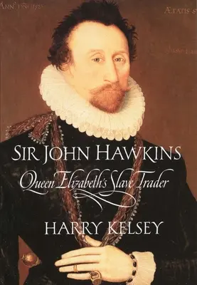 Sir John Hawkins: Il mercante di schiavi della regina Elisabetta - Sir John Hawkins: Queen Elizabeth's Slave Trader