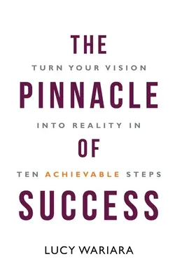 L'apice del successo - Trasformare la vostra visione in realtà in dieci passi raggiungibili - The Pinnacle of Success - Turn Your Vision into Reality in Ten Achievable Steps