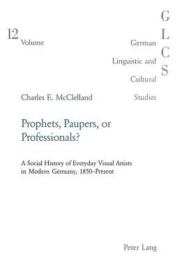 Profeti, poveri o professionisti: una storia sociale degli artisti visivi di tutti i giorni nella Germania moderna, 1850-oggi - Prophets, Paupers or Professionals?: A Social History of Everyday Visual Artists in Modern Germany, 1850-Present
