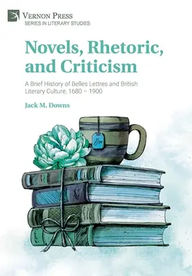 Romanzi, retorica e critica: Breve storia delle Belles Lettres e della cultura letteraria britannica, 1680-1900 - Novels, Rhetoric, and Criticism: A Brief History of Belles Lettres and British Literary Culture, 1680 - 1900