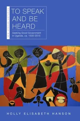 Parlare ed essere ascoltati: Alla ricerca del buon governo in Uganda, ca. 1500-2015 - To Speak and Be Heard: Seeking Good Government in Uganda, Ca. 1500-2015