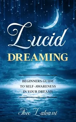 Sogno lucido: Guida per principianti alla consapevolezza di sé nei sogni - Lucid Dreaming: Beginners Guide to Self-Awareness in Your Dreams