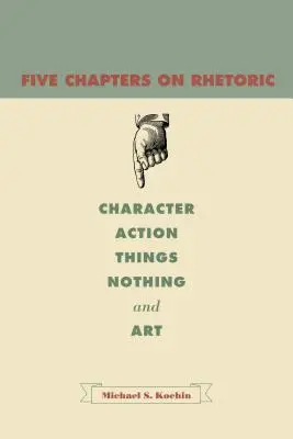 Cinque capitoli sulla retorica: Carattere, azione, cose, niente e arte - Five Chapters on Rhetoric: Character, Action, Things, Nothing, and Art