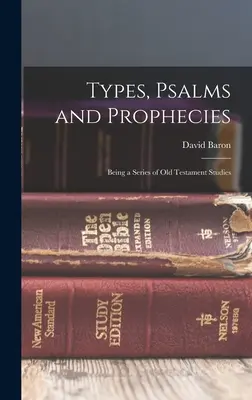 Tipi, Salmi e Profezie: Una serie di studi sull'Antico Testamento - Types, Psalms and Prophecies: Being a Series of Old Testament Studies