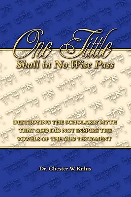 Non passerà una virgola: Distruggere il mito erudito secondo cui Dio non ha ispirato le vocali dell'Antico Testamento - One Tittle Shall in No Wise Pass: Destroying the Scholarly Myth that God Did Not Inspire the Vowels of the Old Testament