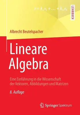 Algebra lineare: introduzione alla scienza dei vettori, dei grafici e delle matrici - Lineare Algebra: Eine Einfhrung in Die Wissenschaft Der Vektoren, Abbildungen Und Matrizen