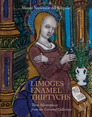 Trittici in smalto di Limoges: tre capolavori della collezione Carrand - Limoges Enamel Triptychs: Three Masterpieces from the Carrand Collection