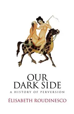 Il nostro lato oscuro: Storia della perversione - Our Dark Side: A History of Perversion
