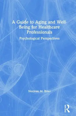 Guida all'invecchiamento e al benessere per gli operatori sanitari: Prospettive psicologiche - A Guide to Aging and Well-Being for Healthcare Professionals: Psychological Perspectives