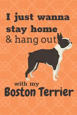 Voglio solo stare a casa e stare con il mio Boston Terrier: Per i fan dei cani Boston Terrier - I just wanna stay home & hang out with my Boston Terrier: For Boston Terrier Dog Fans