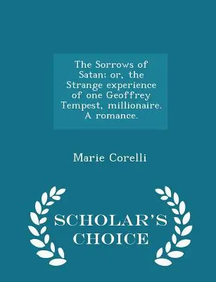 I dolori di Satana; o la strana esperienza di un certo Geoffrey Tempest, milionario. Un romanzo. - Edizione scelta dagli studiosi - The Sorrows of Satan; or, the Strange experience of one Geoffrey Tempest, millionaire. A romance. - Scholar's Choice Edition