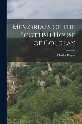 Memorie del casato scozzese di Gourlay - Memorials of the Scottish House of Gourlay