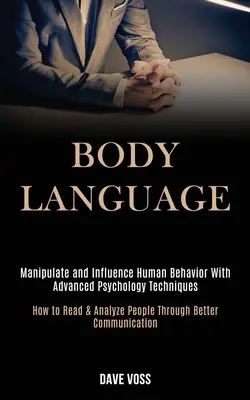 Il linguaggio del corpo: Manipolare e influenzare il comportamento umano con tecniche di psicologia avanzata (Come leggere e analizzare le persone attraverso il linguaggio del corpo). - Body Language: Manipulate and Influence Human Behavior With Advanced Psychology Techniques (How to Read & Analyze People Through Bett