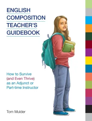 Guida per l'insegnante di composizione inglese: Come sopravvivere (e persino prosperare) come insegnante aggiunto o part-time - English Composition Teacher's Guidebook: How to Survive (and Even Thrive) as an Adjunct or Part-time Instructor