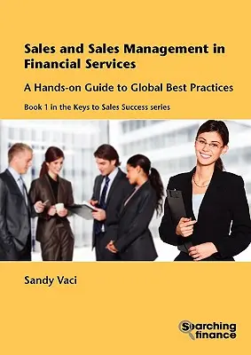 Vendite e gestione delle vendite nei servizi finanziari: Una guida pratica alle migliori pratiche globali - Sales and Sales Management in Financial Services: A Hands-On Guide to Global Best Practices