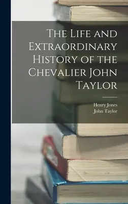 La vita e la storia straordinaria del cavaliere John Taylor - The Life and Extraordinary History of the Chevalier John Taylor