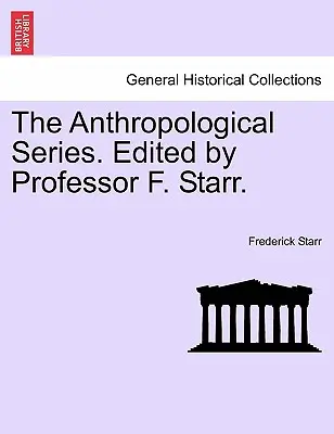 Serie antropologica. A cura del professor F. Starr. - The Anthropological Series. Edited by Professor F. Starr.
