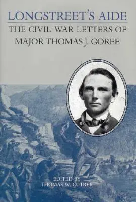 L'aiutante di Longstreet: Le lettere sulla guerra civile del maggiore Thomas J. Goree - Longstreet's Aide: The Civil War Letters of Major Thomas J Goree