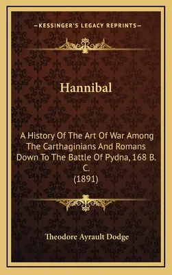 Annibale: Storia dell'arte della guerra tra i cartaginesi e i romani fino alla battaglia di Pydna, 168 a.C. (1891) - Hannibal: A History Of The Art Of War Among The Carthaginians And Romans Down To The Battle Of Pydna, 168 B. C. (1891)