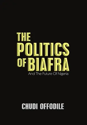 La politica del Biafra: E il futuro della Nigeria - The Politics of Biafra: And the Future of Nigeria
