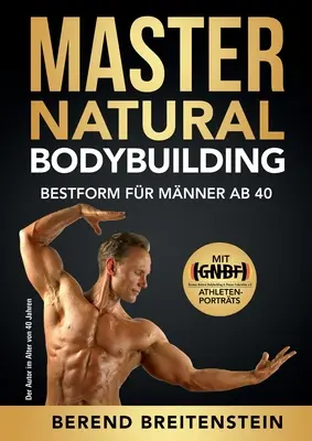 Master Natural Bodybuilding: La migliore forma per gli uomini fino a 40 anni - Master Natural Bodybuilding: Bestform fr Mnner ab 40