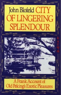 La città dello splendore persistente: Un franco resoconto dei piaceri esotici della vecchia Pechino - City of Lingering Splendour: A Frank Account of Old Peking's Exotic Pleasures