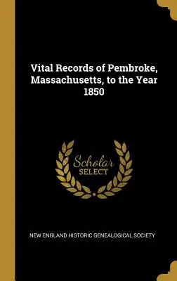 Documenti vitali di Pembroke, Massachusetts, fino all'anno 1850 - Vital Records of Pembroke, Massachusetts, to the Year 1850