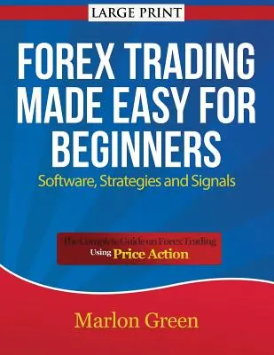 Il Forex Trading facile per i principianti: Software, strategie e segnali (Large Print): La guida completa al trading sul Forex utilizzando l'azione dei prezzi - Forex Trading Made Easy for Beginners: Software, Strategies and Signals (Large Print): The Complete Guide on Forex Trading Using Price Action