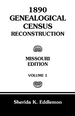 Ricostruzione del censimento genealogico del 1890: Missouri, volume 1 - 1890 Genealogical Census Reconstruction: Missouri, Volume 1