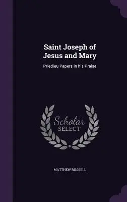 San Giuseppe di Gesù e Maria: Documenti di Priedieu in suo elogio - Saint Joseph of Jesus and Mary: Priedieu Papers in his Praise